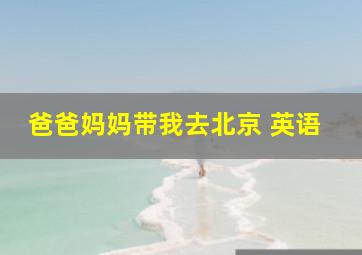 爸爸妈妈带我去北京 英语